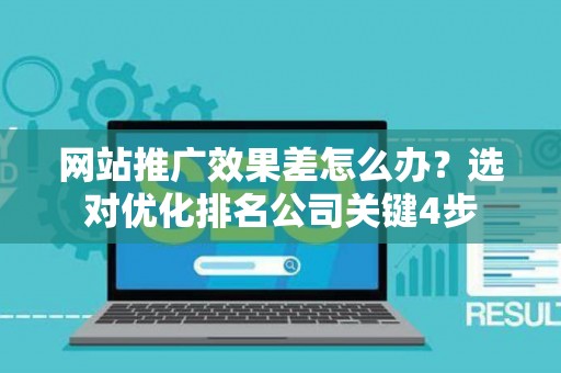 网站推广效果差怎么办？选对优化排名公司关键4步