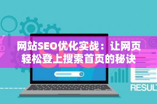 网站SEO优化实战：让网页轻松登上搜索首页的秘诀